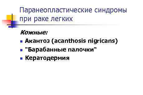 Паранеопластические синдромы при раке легких Кожные: n n n Акантоз (acanthosis nigricans) "Барабанные палочки"