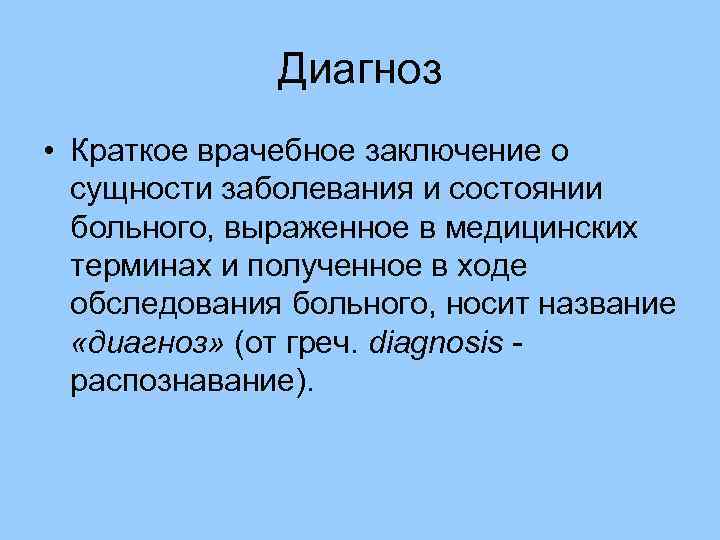 Диагноз • Краткое врачебное заключение о сущности заболевания и состоянии больного, выраженное в медицинских