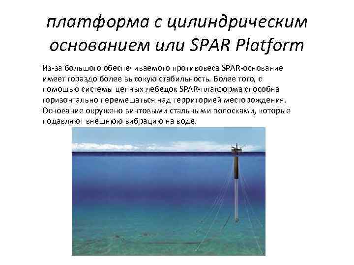 платформа с цилиндрическим основанием или SPAR Platform Из-за большого обеспечиваемого противовеса SPAR-основание имеет гораздо