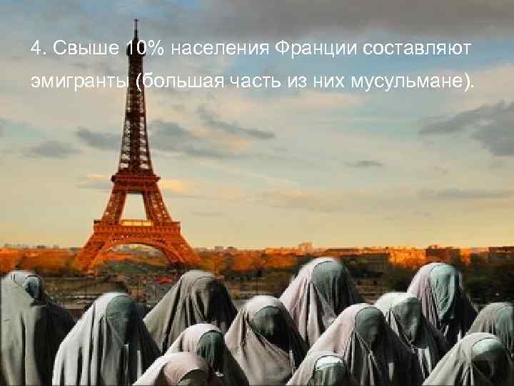 4. Свыше 10% населения Франции составляют эмигранты (большая часть из них мусульмане). 