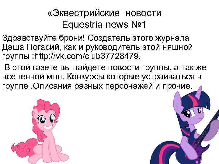  «Эквестрийские новости Equestria news № 1 Здравствуйте брони! Создатель этого журнала Даша Погасий,