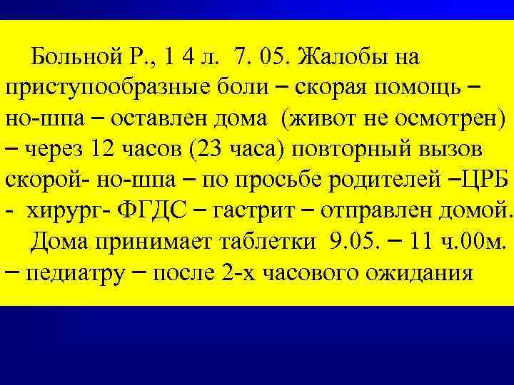 Больной Р. , 1 4 л. 7. 05. Жалобы на приступообразные боли – скорая