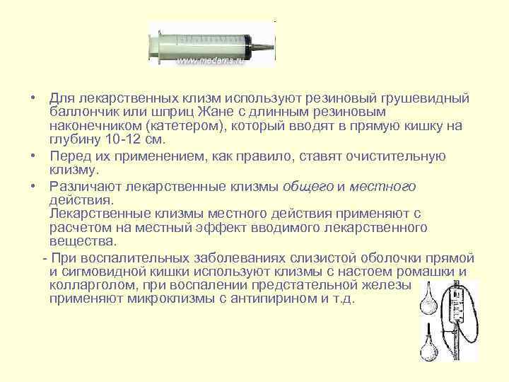  • Для лекарственных клизм используют резиновый грушевидный баллончик или шприц Жане с длинным