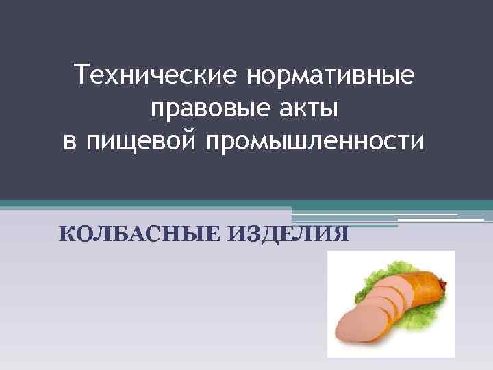 Технические нормативные правовые акты в пищевой промышленности КОЛБАСНЫЕ ИЗДЕЛИЯ 