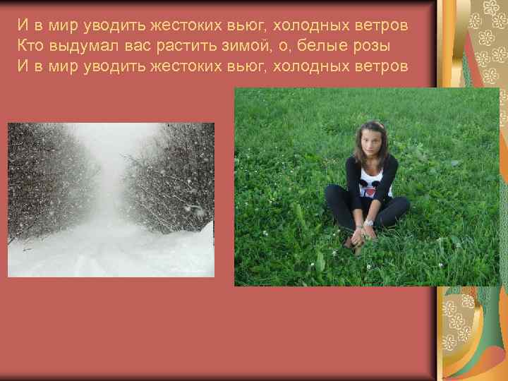 И в миp уводить жестоких вьюг, холодных ветpов Кто выдумал вас pастить зимой, о,