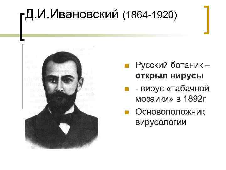 Д. И. Ивановский (1864 -1920) n n n Русский ботаник – открыл вирусы -