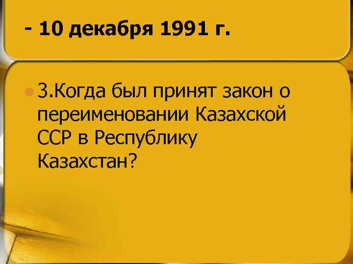 - 10 декабря 1991 г. l 3. Когда был принят закон о переименовании Казахской