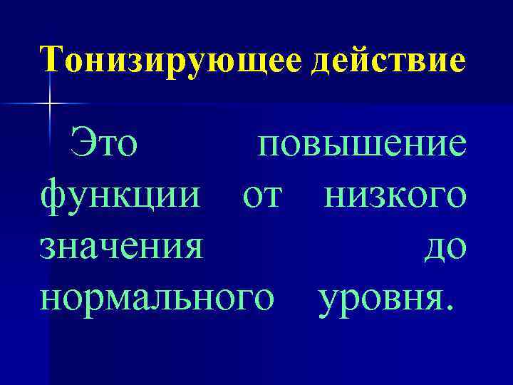 Тонизирующее действие Это повышение функции от низкого значения до нормального уровня. 