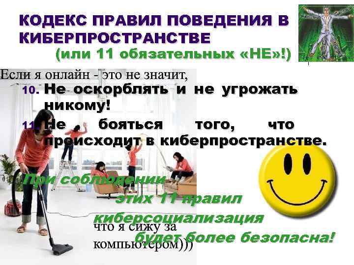 КОДЕКС ПРАВИЛ ПОВЕДЕНИЯ В КИБЕРПРОСТРАНСТВЕ (или 11 обязательных «НЕ» !) Не оскорблять и не