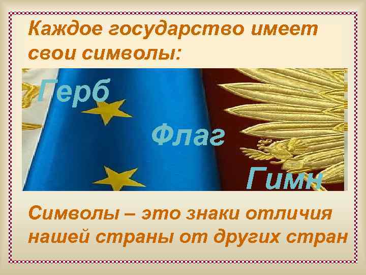 Каждое государство имеет свои символы: Герб Флаг Гимн Символы – это знаки отличия нашей