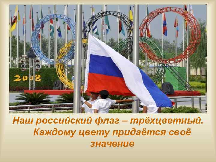 Наш российский флаг – трёхцветный. Каждому цвету придаётся своё значение 