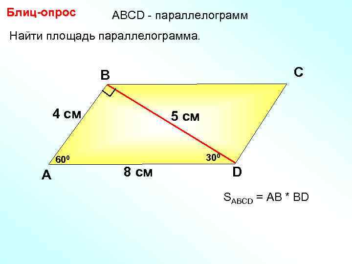 Блиц-опрос АBCD - параллелограмм Найти площадь параллелограмма. С В 4 см 600 А 5