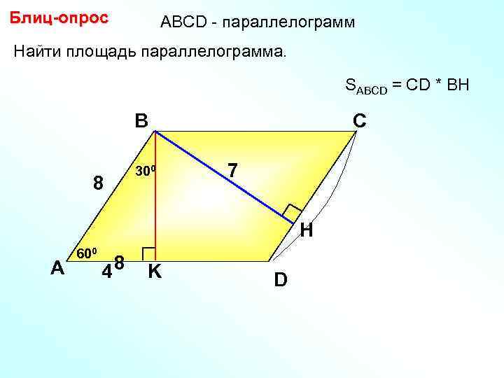 Блиц-опрос АBCD - параллелограмм Найти площадь параллелограмма. SABCD = CD * BH В 8