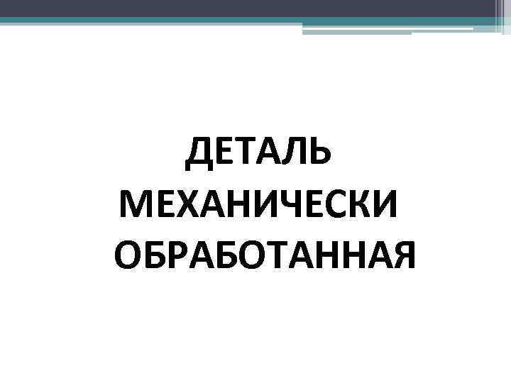 ДЕТАЛЬ МЕХАНИЧЕСКИ ОБРАБОТАННАЯ 