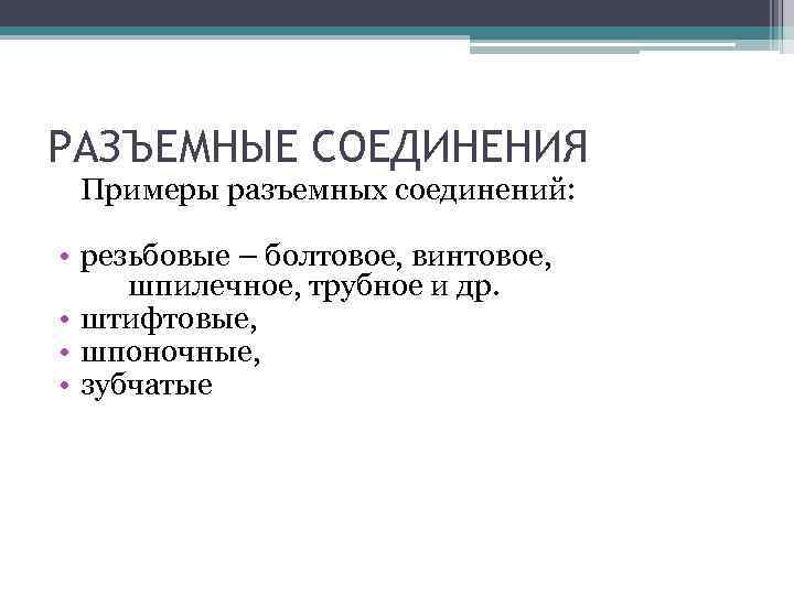 РАЗЪЕМНЫЕ СОЕДИНЕНИЯ Примеры разъемных соединений: • резьбовые – болтовое, винтовое, шпилечное, трубное и др.