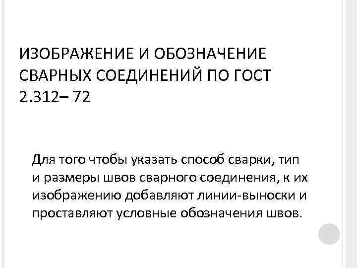 ИЗОБРАЖЕНИЕ И ОБОЗНАЧЕНИЕ СВАРНЫХ СОЕДИНЕНИЙ ПО ГОСТ 2. 312– 72 Для того чтобы указать