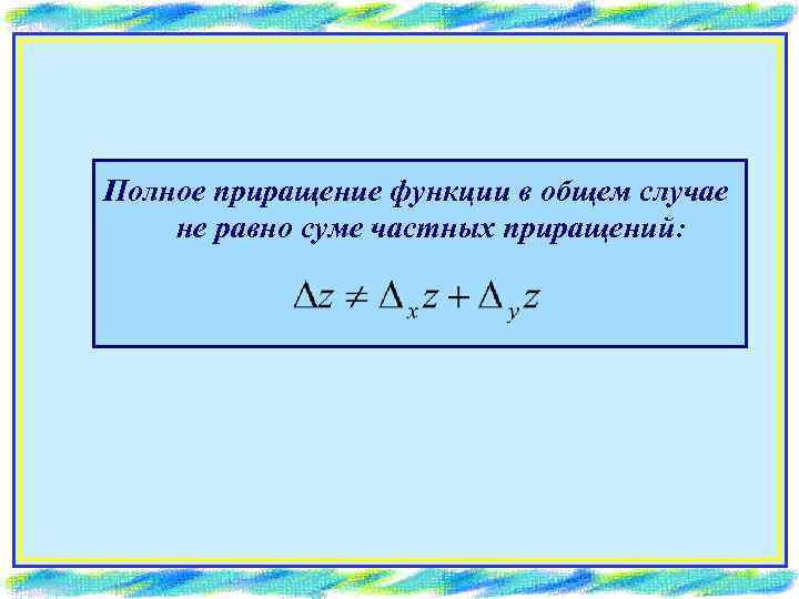 Полное приращение функции в общем случае не равно суме частных приращений: 