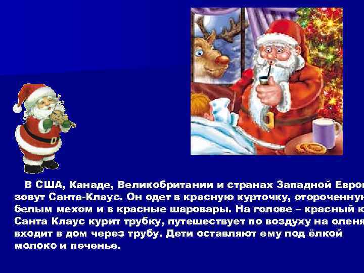 В США, Канаде, Великобритании и странах Западной Европ зовут Санта-Клаус. Он одет в красную