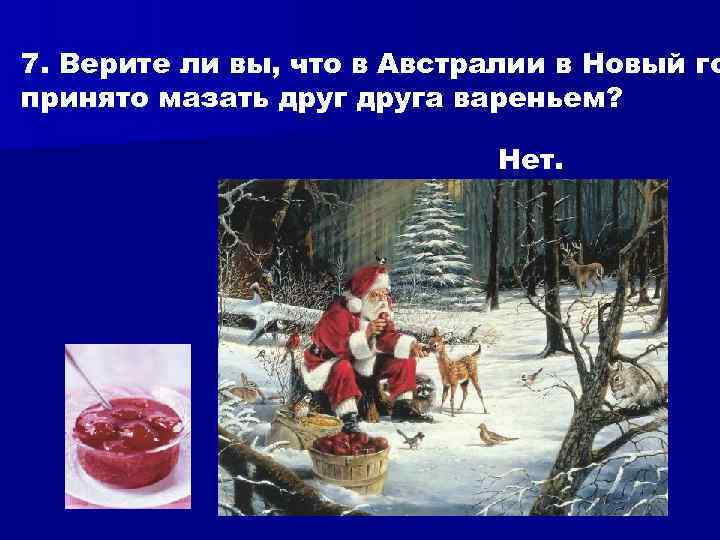 7. Верите ли вы, что в Австралии в Новый го принято мазать друга вареньем?