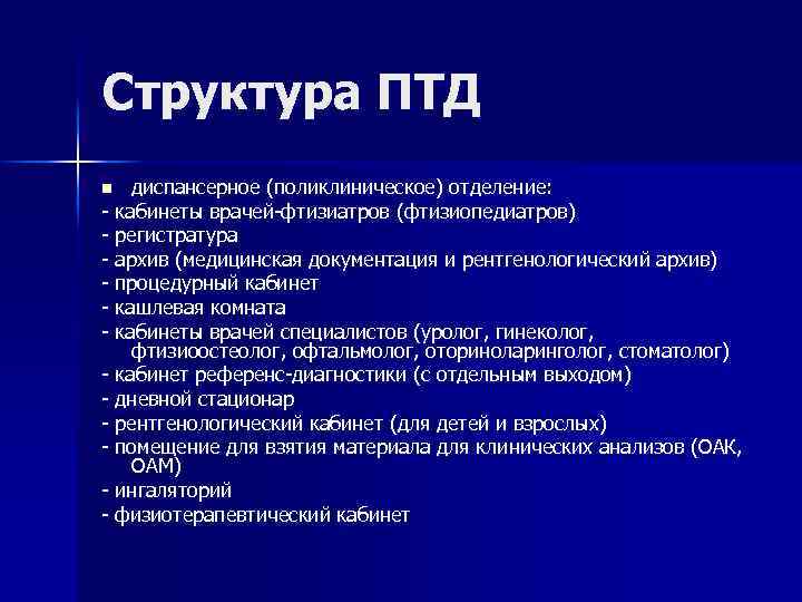 Структура ПТД диспансерное (поликлиническое) отделение: - кабинеты врачей-фтизиатров (фтизиопедиатров) - регистратура - архив (медицинская