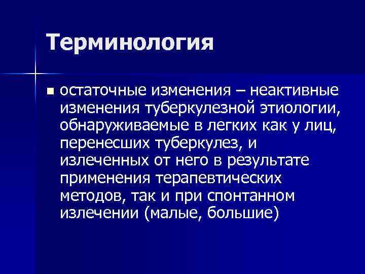 Терминология n остаточные изменения – неактивные изменения туберкулезной этиологии, обнаруживаемые в легких как у