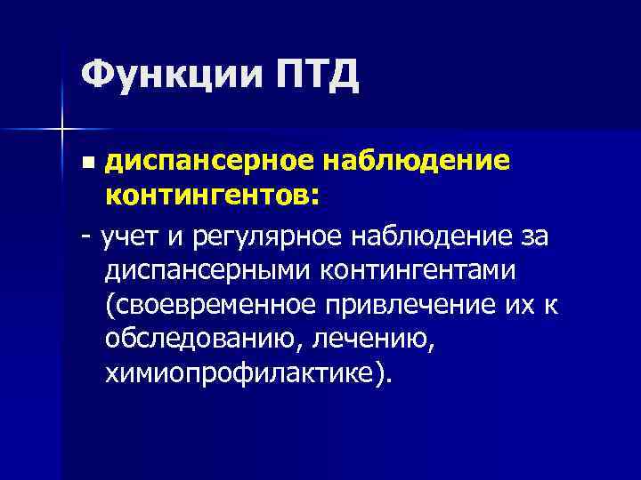 Функции ПТД диспансерное наблюдение контингентов: - учет и регулярное наблюдение за диспансерными контингентами (своевременное