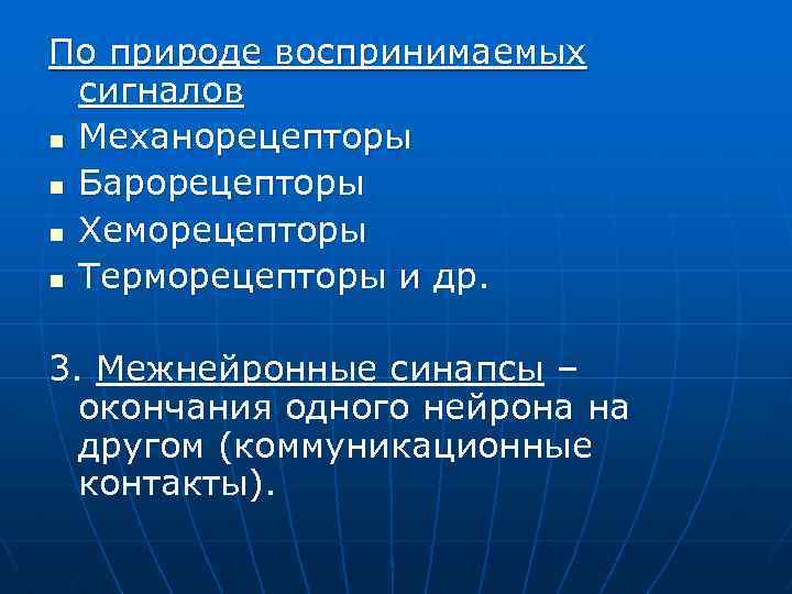 По природе воспринимаемых сигналов n Механорецепторы n Барорецепторы n Хеморецепторы n Терморецепторы и др.