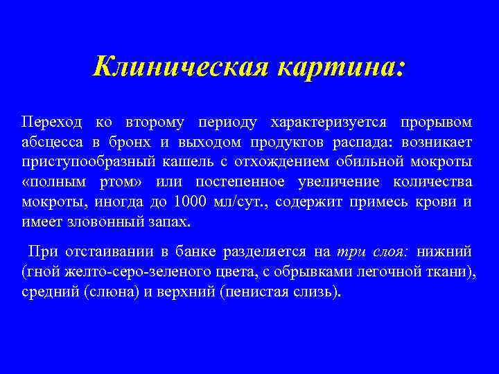 Клиническая картина: Переход ко второму периоду характеризуется прорывом абсцесса в бронх и выходом продуктов