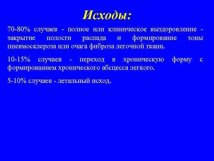 Исходы: 70 -80% случаев - полное или клиническое выздоровление - закрытие полости распада и