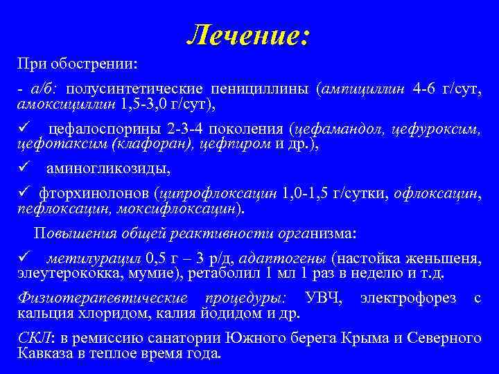 Лечение: При обострении: - а/б: полусинтетические пенициллины (ампициллин 4 -6 г/сут, амоксициллин 1, 5