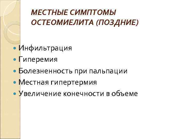МЕСТНЫЕ СИМПТОМЫ ОСТЕОМИЕЛИТА (ПОЗДНИЕ) Инфильтрация Гиперемия Болезненность при пальпации Местная гипертермия Увеличение конечности в