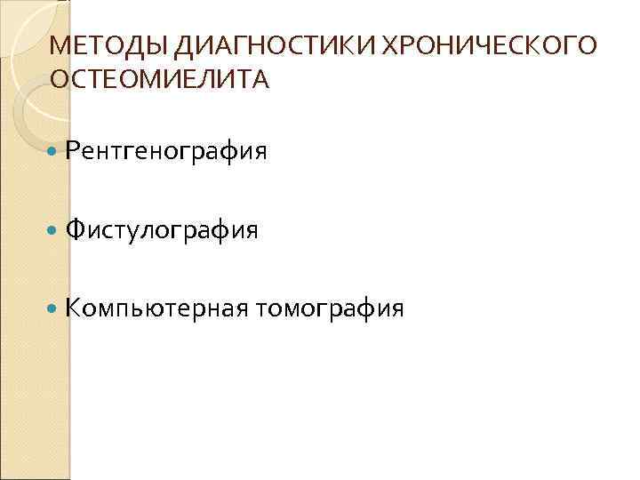МЕТОДЫ ДИАГНОСТИКИ ХРОНИЧЕСКОГО ОСТЕОМИЕЛИТА Рентгенография Фистулография Компьютерная томография 
