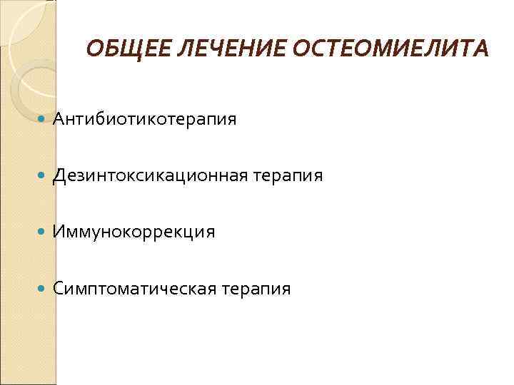 ОБЩЕЕ ЛЕЧЕНИЕ ОСТЕОМИЕЛИТА Антибиотикотерапия Дезинтоксикационная терапия Иммунокоррекция Симптоматическая терапия 