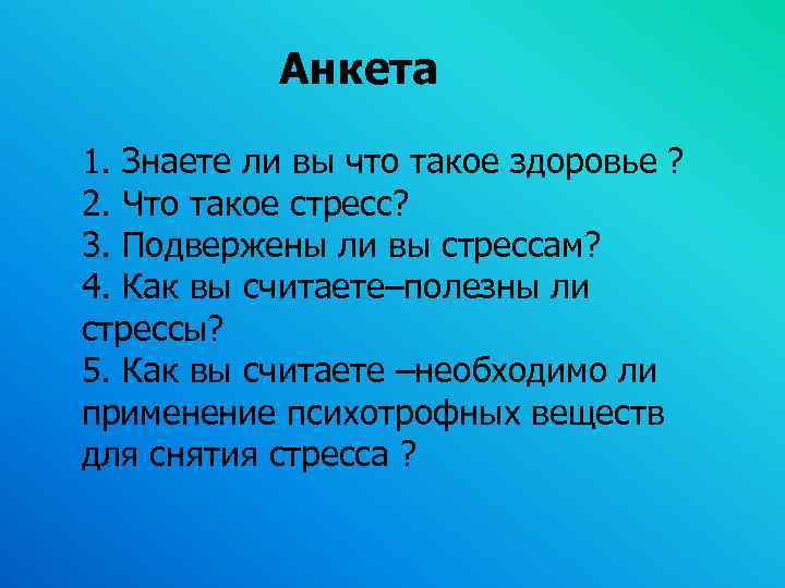 Анкета 1. Знаете ли вы что такое здоровье ? 2. Что такое стресс? 3.