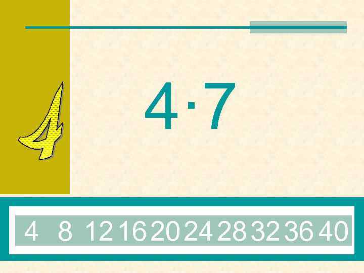 4· 7 4 8 12 16 20 24 28 32 36 40 