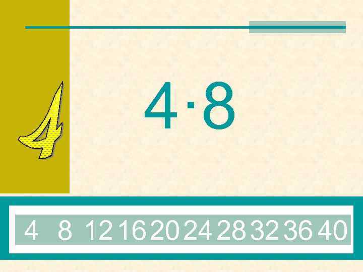 4· 8 4 8 12 16 20 24 28 32 36 40 