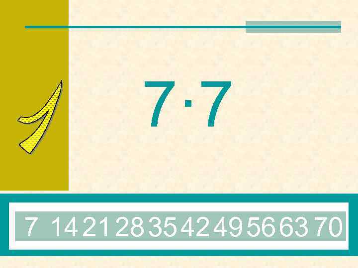 7· 7 7 14 21 28 35 42 49 56 63 70 