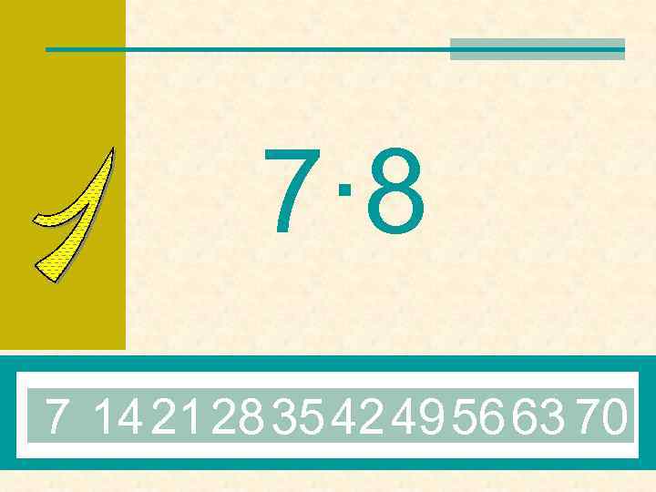 7· 8 7 14 21 28 35 42 49 56 63 70 