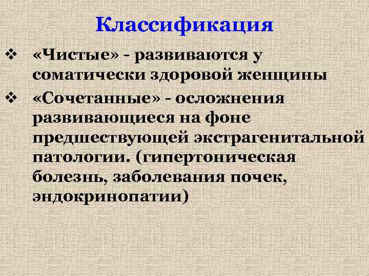 Классификация v «Чистые» - развиваются у соматически здоровой женщины v «Сочетанные» - осложнения развивающиеся