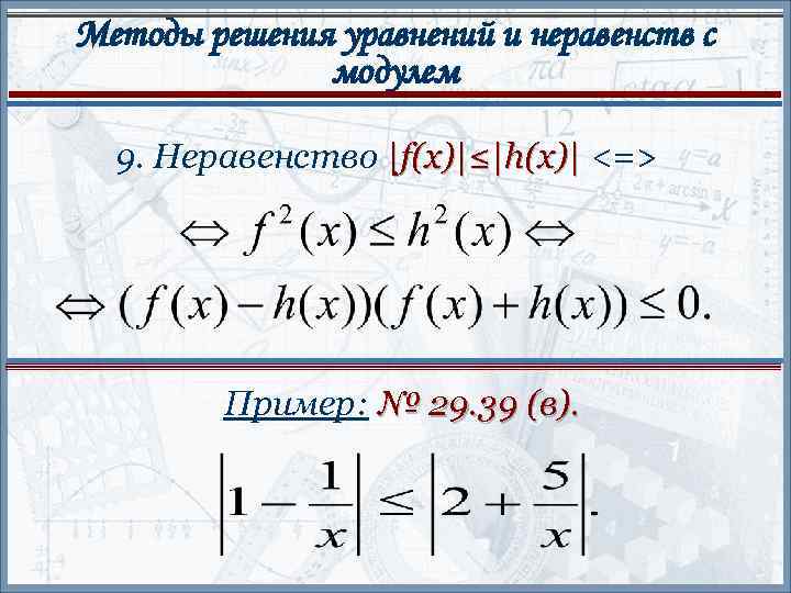 Методы решения уравнений и неравенств с модулем 9. Неравенство |f(x)|≤|h(x)| <=> Пример: № 29.