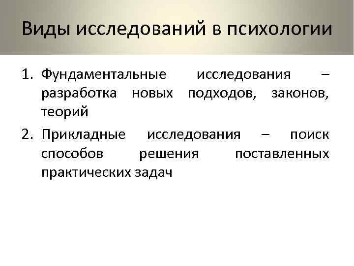 Виды исследований в психологии 1. Фундаментальные исследования – разработка новых подходов, законов, теорий 2.