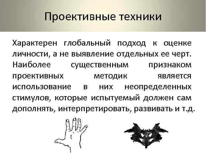 Проективные техники Характерен глобальный подход к оценке личности, а не выявление отдельных ее черт.