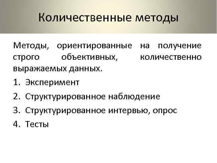 Количественные методы Методы, ориентированные на получение строго объективных, количественно выражаемых данных. 1. Эксперимент 2.