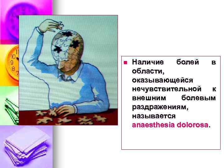 n Наличие болей в области, оказывающейся нечувствительной к внешним болевым раздражениям, называется anaesthesia dolorosa.