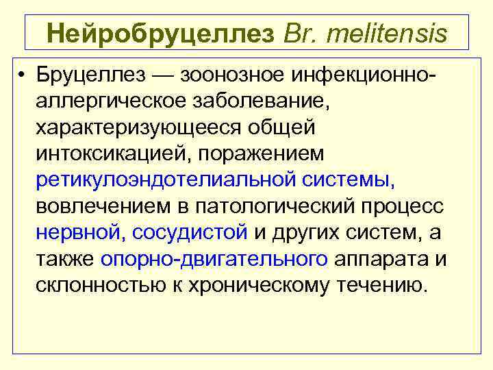 Нейробруцеллез Br. melitensis • Бруцеллез — зоонозное инфекционно аллергическое заболевание, характеризующееся общей интоксикацией, поражением