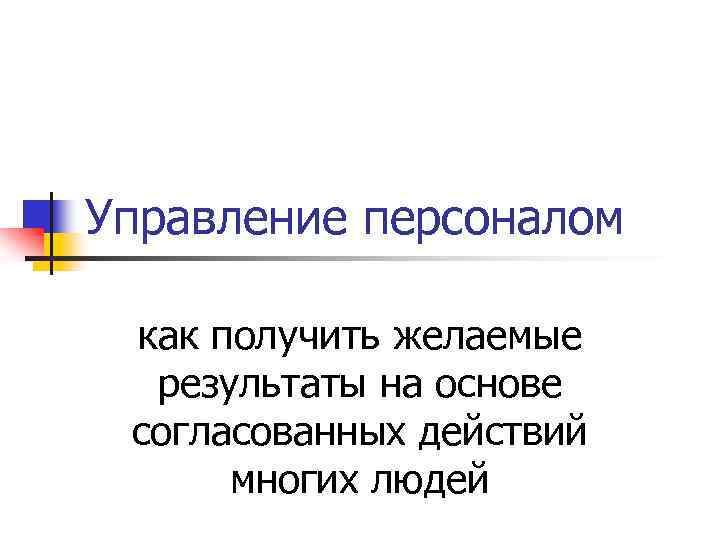 Управление персоналом как получить желаемые результаты на основе согласованных действий многих людей 