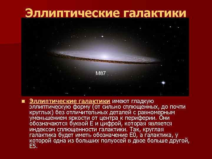 Эллиптические галактики M 87 n Эллиптические галактики имеют гладкую эллиптическую форму (от сильно сплющенных,