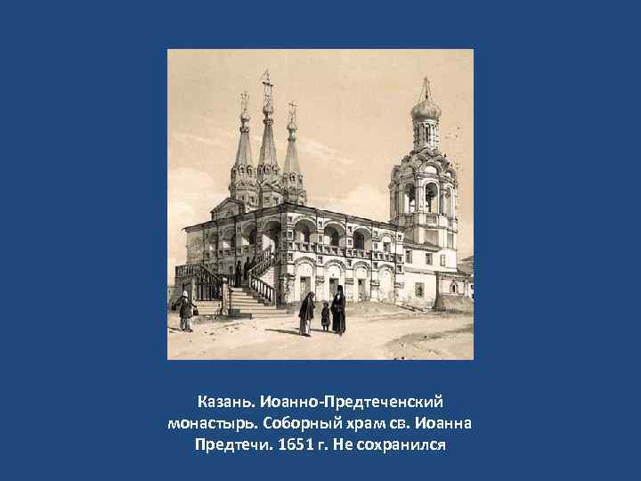 Казань. Иоанно-Предтеченский монастырь. Соборный храм св. Иоанна Предтечи. 1651 г. Не сохранился 