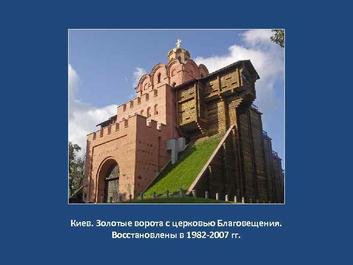 Киев. Золотые ворота с церковью Благовещения. Восстановлены в 1982 -2007 гг. 