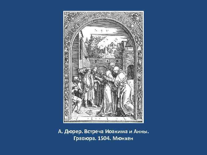 А. Дюрер. Встреча Иоакима и Анны. Гравюра. 1504. Мюнхен 